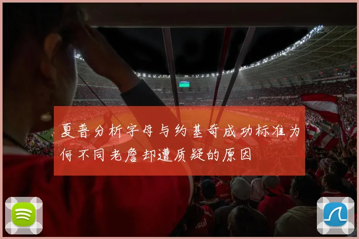 夏普分析字母与约基奇成功标准为何不同老詹却遭质疑的原因