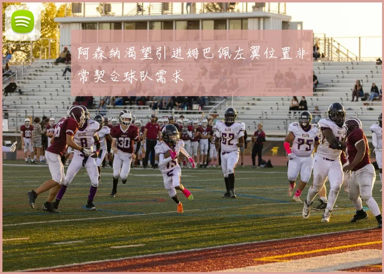 阿森纳渴望引进姆巴佩左翼位置非常契合球队需求